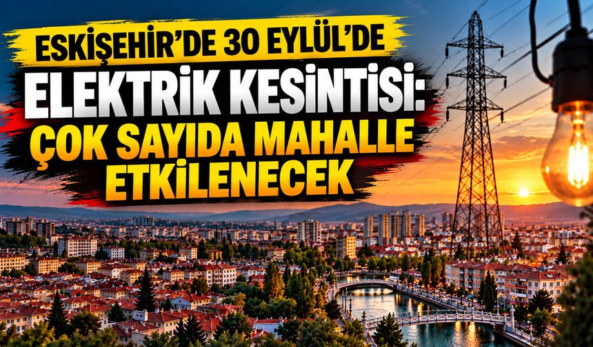 Eskişehir’de 30 Eylül’de elektrik kesintisi