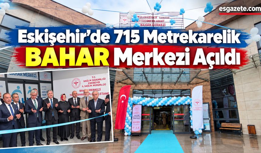 Eskişehir’de BAHAR Merkezi Hizmete Açıldı
