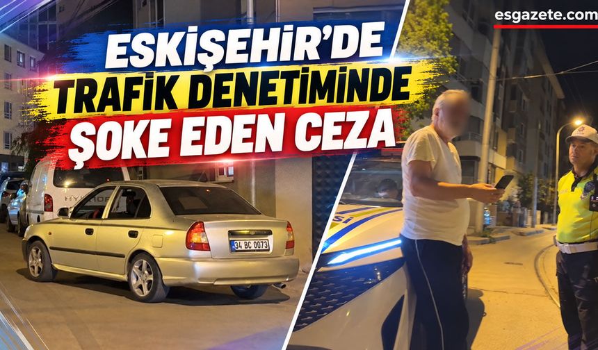 Eskişehir'de bir sürücüye 350 bin TL ceza