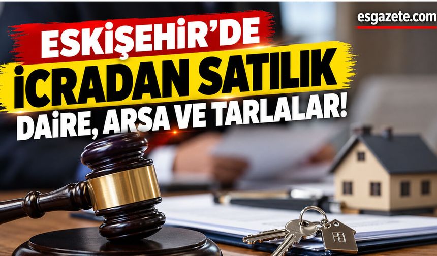 Eskişehir’de icradan satılık daire, arsa ve tarlalar