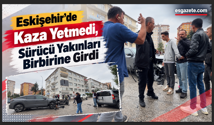 Eskişehir’de Kaza Sonrası Tartışma Çıktı
