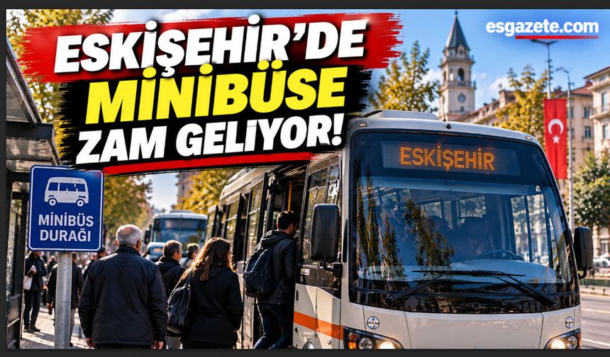 Eskişehir’de minibüse zam geliyor