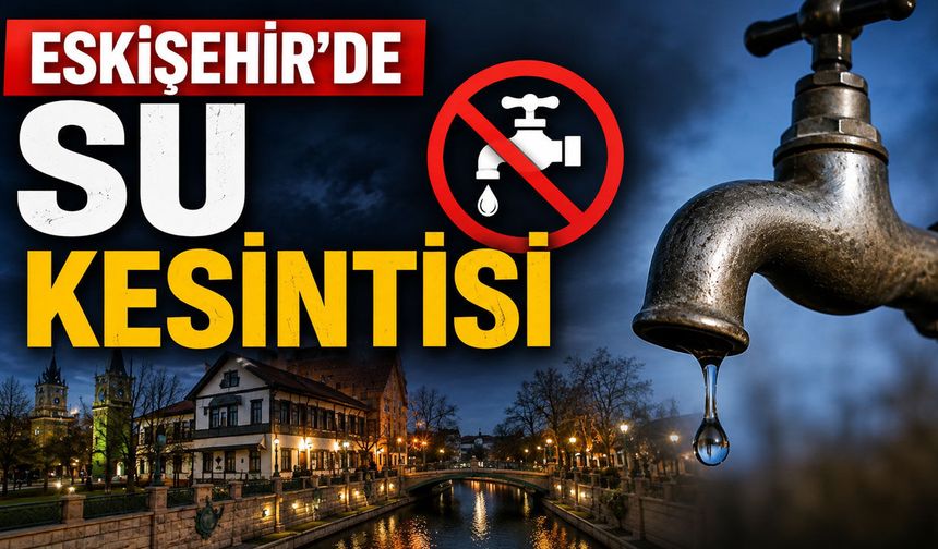 Eskişehir’de o mahalle için su kesintisi uyarısı