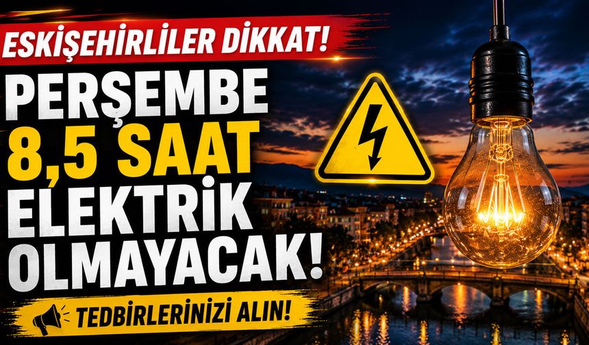 Perşembe 8,5 saat elektrik olmayacak!
