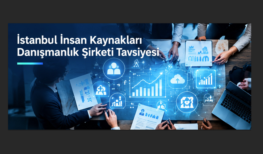 İstanbul İnsan Kaynakları Danışmanlık Şirketi Tavsiyesi