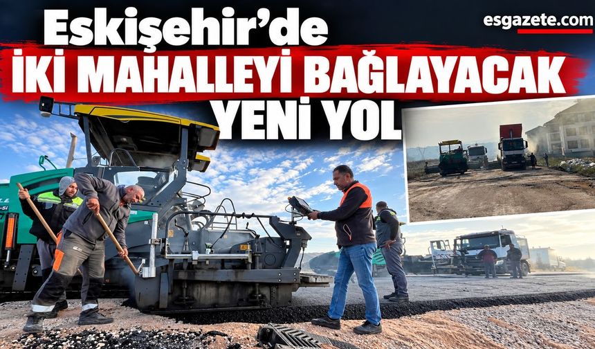 Eskişehir’de İki Mahalleyi Bağlayacak Yeni Yol