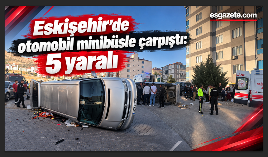 Eskişehir’de Korkutan Kaza: Minibüs Devrildi