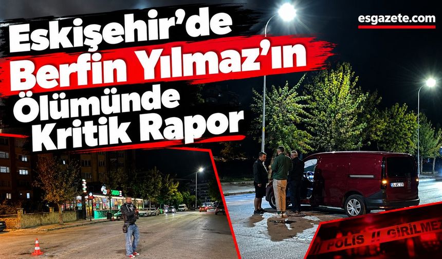 Eskişehir’de Üniversiteli Berfin’in Ölümünde Yeni Gelişme