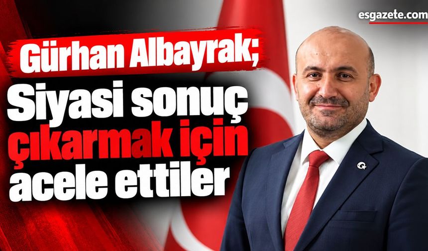 Gürhan Albayrak sessizliğini bozdu