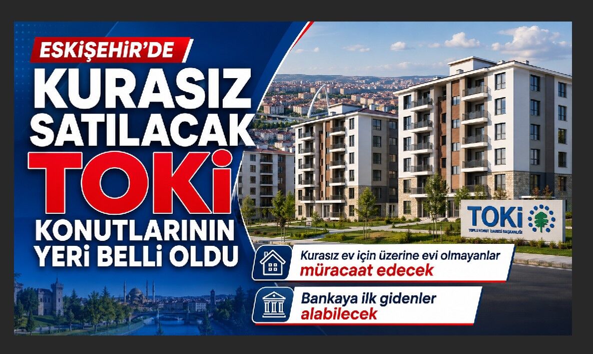 Eskişehir’de 565 TOKİ Konutu kurasız Satışa Sunulacak