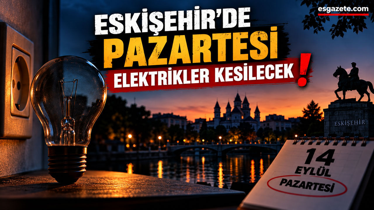 Eskişehir’de 2 büyük mahalle ve 6 ilçede saatlerce elektrikler kesilecek