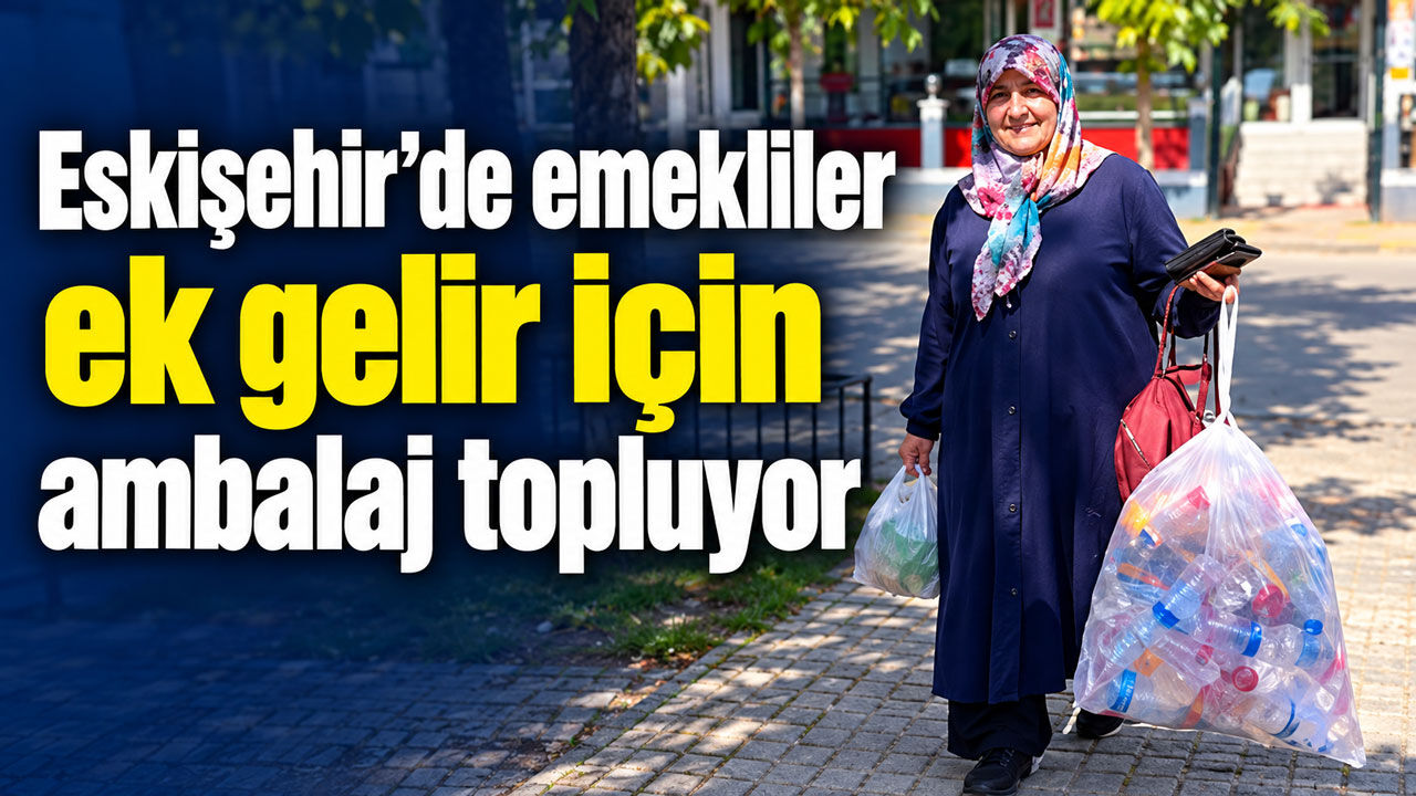 Eskişehir’de emekliler ek gelir için ambalaj topluyor