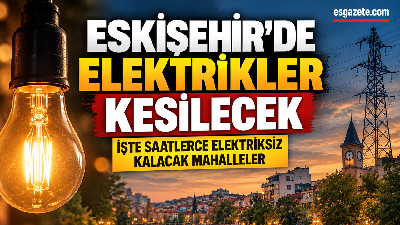 Eskişehir’de Perşembe elektrikler kesilecek: İşte saatlerce elektriksiz kalacak mahalleler