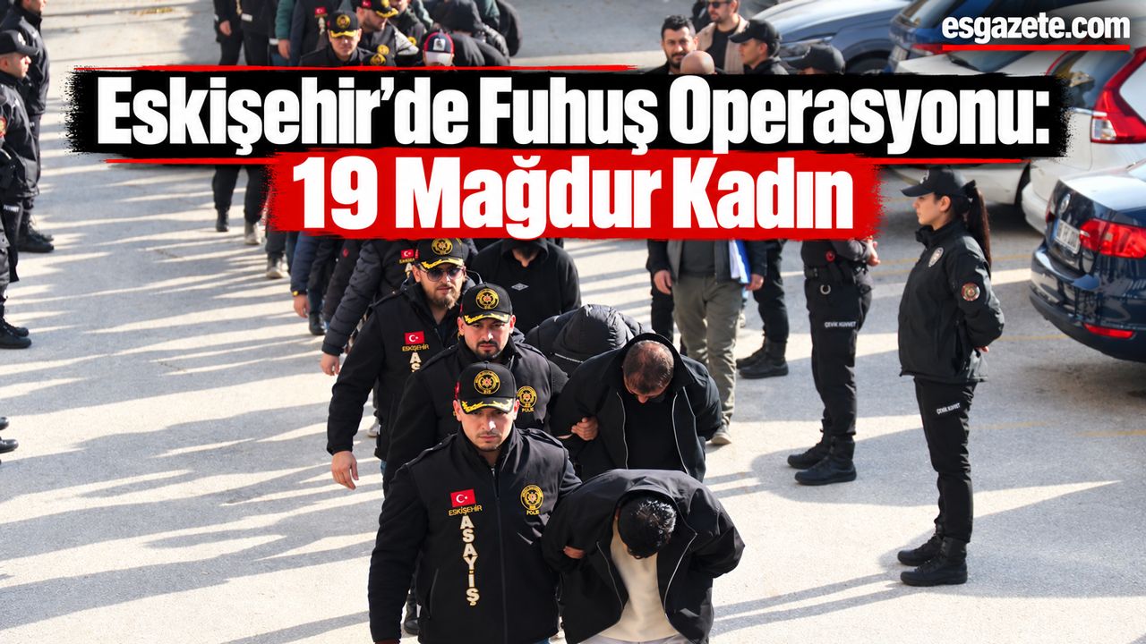 Eskişehir Merkezli 5 İlde Fuhuş Operasyonu