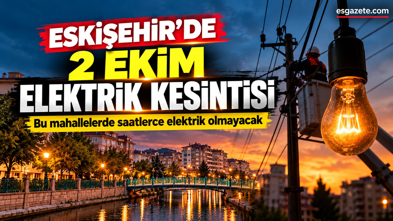 Eskişehir'de 2 Ekim elektrik kesintisi: Bu mahallelerde saatlerce elektrik olmayacak